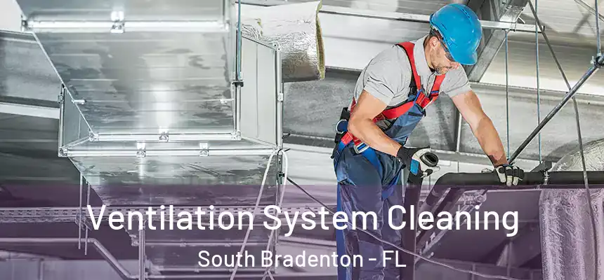 Ventilation System Cleaning South Bradenton - FL